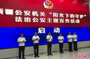 大悟新疆公安机关启动“阳光下的守护”法治公安主题宣传活动